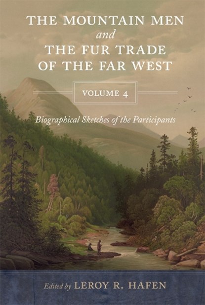 The Mountain Men and the Fur Trade of the Far West, Volume 4, LeRoy R. Hafen - Paperback - 9780806195513