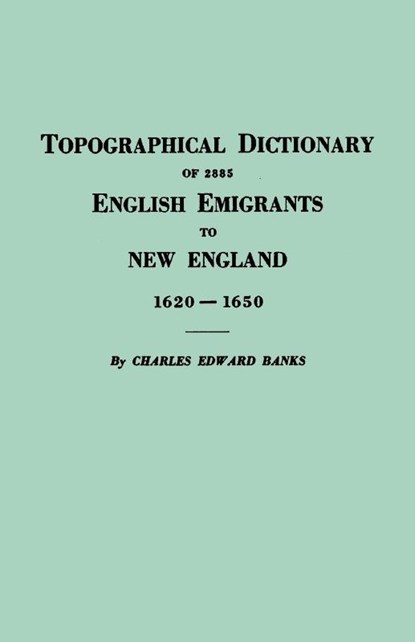 Topographical Dictionary of 2885 English Emigrants to New England, 1620-1650, Charles E Banks - Paperback - 9780806300191