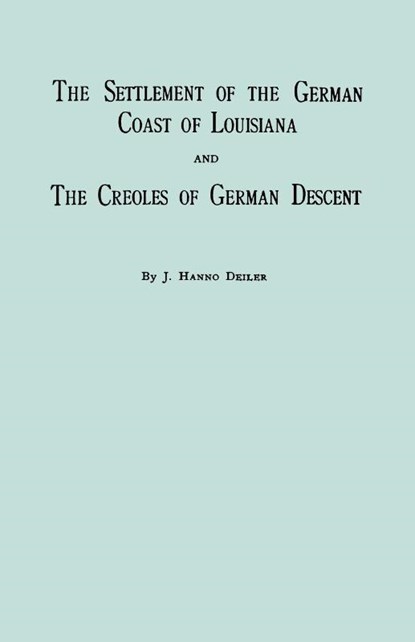 The Settlement Of The German Coast Of Louisiana And Creoles Of German Descent, Belsom Jack ; J. Hanno Deiler ; Hanno J Deiler - Paperback - 9780806300924