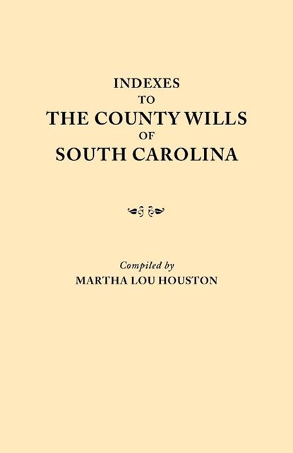 Indexes to the County Wills of South Carolina. This Volume Contains a Separate Index Compiled from the W.P.A. Copies of Each of the County Will Books, Except Those of Charleston County Will Books, in the South Carolina Collection of the University, Martha Lou Houston - Paperback - 9780806301853