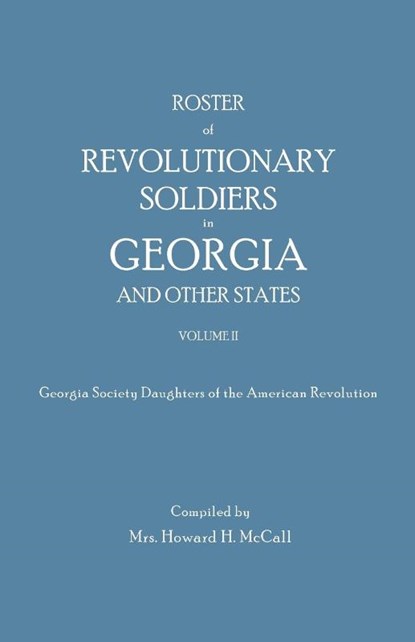 Roster of Revolutionary Soldiers in Georgia and Other States. Volume II. Georgia Society Daughters of the American Revolution, Howard H. McCall - Paperback - 9780806302201