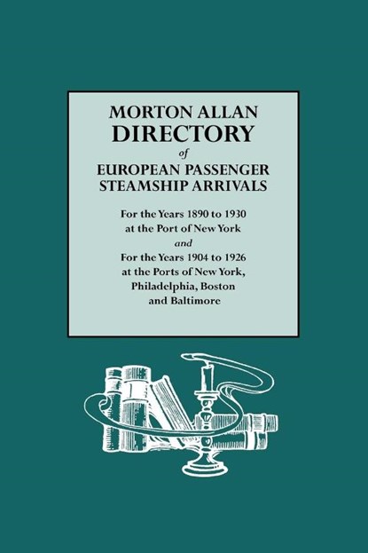 Morton Allan Directory of European Passenger Steamship Arrivals for the Years 1890 to 1930 at the Port of New York and for the Years 1904 to 1926 at the Ports of New York, Philadelphia, Boston, and Baltimore, Allen Morton - Paperback - 9780806308302