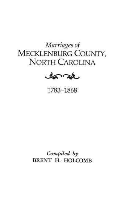 Marriages of Mecklenburg County, North Carolina, 1783-1868, Brent H. Holcomb - Paperback - 9780806309231