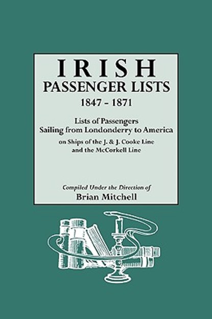 Irish Passenger Lists, 1847-1871. Lists of Passengers Sailing from Londonderry to America on Ships of the J. & J. Cooke Line and the McCorkell Line, Brian Mitchell - Paperback - 9780806312064
