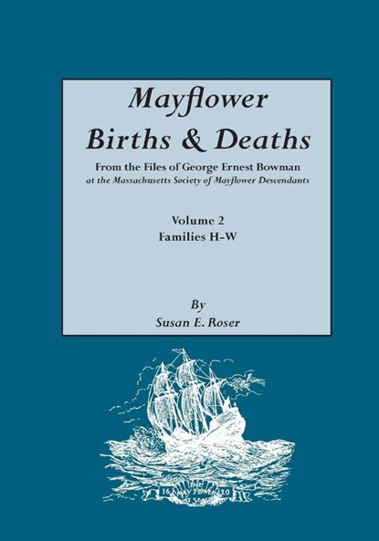 Mayflower Births & Deaths, from the Files of George Ernest Bowman at the Massachusetts Society of Mayflower Descendants. Volume 2, Families H-W. Indexed, Susan E. Roser - Paperback - 9780806313399