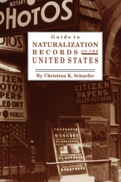 Guide to Naturalization Records of the United States, Christina K. Schaefer - Paperback - 9780806315324
