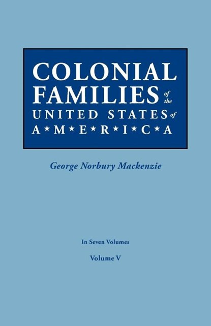 Colonial Families of the United States of America. in Seven Volumes. Volume V, George Norbury MacKenzie - Paperback - 9780806319438