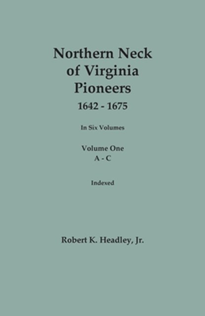Northern Neck of Virginia Pioneers, 1642-1675. In Six Volumes. Volume One: A-C, Robert K. Headley - Paperback - 9780806321424