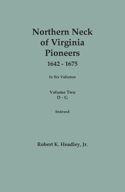 Northern Neck of Virginia Pioneers, 1642-1675. In Six Volumes. Volume Two: D-G, Robert K. Headley - Paperback - 9780806321431