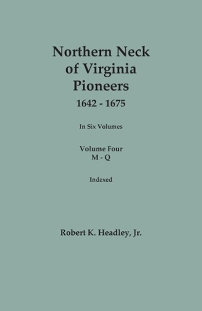 Northern Neck of Virginia Pioneers, 1642-1675. In Six Volumes. Volume Four: M-Q, Robert K. Headley - Paperback - 9780806321455