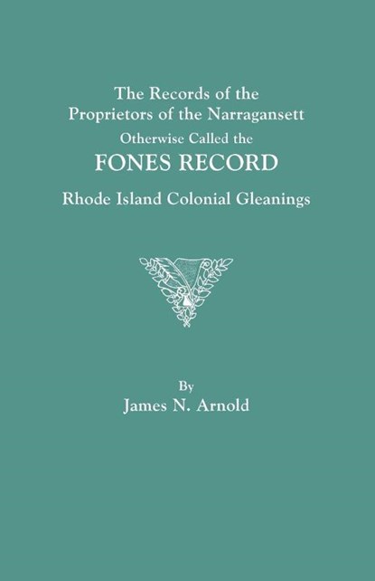 The Records of the Proprietors of the Narragansett, Otherwise Called the FONES RECORD. Rhode Island Colonial Gleanings, James N. Arnold - Paperback - 9780806350486