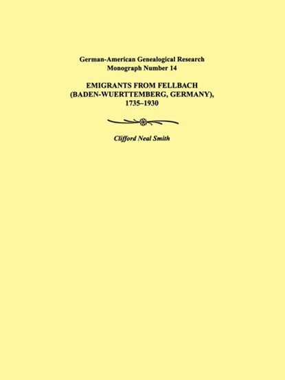 Emigrants from Fellbach (Baden-Wuerttemberg, Germany), 1735-1930. German-American Genealogical Research Monograph Number 14, Clifford Neal Smith - Paperback - 9780806352589