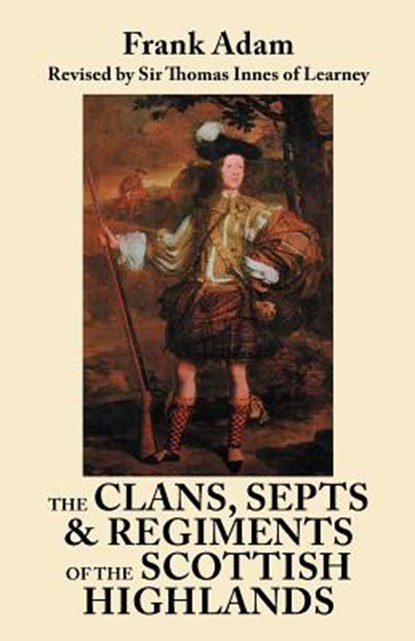 The Clans, Septs, and Regiments of the Scottish Highlands. Eighth Edition, Frank Adam ; Thomas Innes - Paperback - 9780806355917