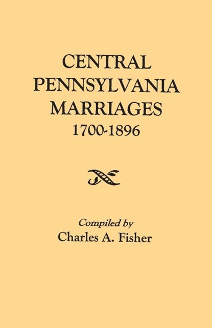 Central Pennsylvania Marriages, 1700-1896, CHARLES A. FISHER - Paperback - 9780806380155