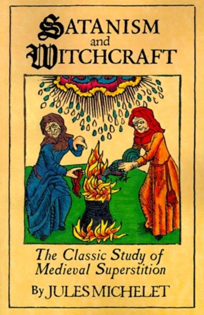 Satanism and Witchcraft, Jules Michelet ; A.R. Allinson - Paperback - 9780806500591