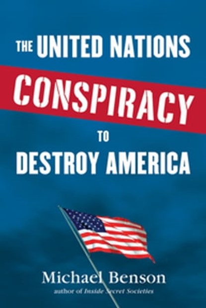The United Nations Conspiracy to Destroy America, Michael Benson - Ebook - 9780806534398