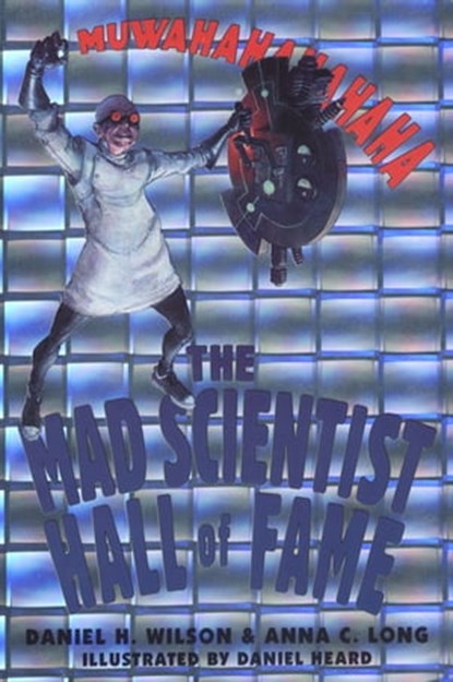 The Mad Scientist Hall of Fame:, Daniel H. Wilson ; Anna C. Long ; Illustrated by Daniel Heard - Ebook - 9780806535647