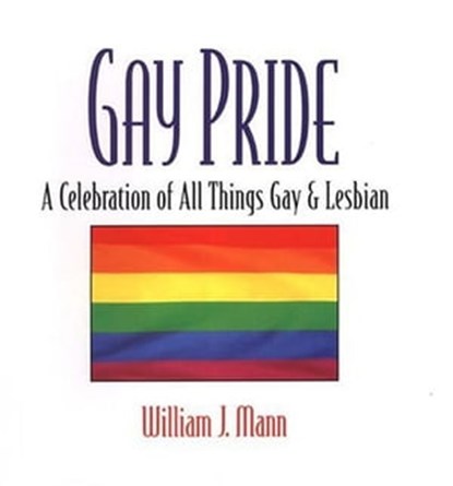 Gay Pride: A Celebration Of All Things Gay And Lesbian, William J. Mann - Ebook - 9780806537719