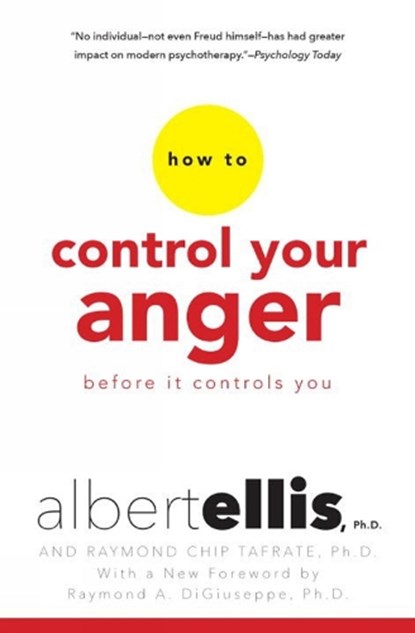 How to Control Your Anger Before It Controls You, ELLIS,  Albert, Ph.D. ; Tafrate, Raymond Chip, Ph.D. - Paperback - 9780806538013