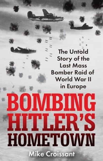 Bombing Hitler's Hometown, Mike Croissant - Ebook - 9780806543048