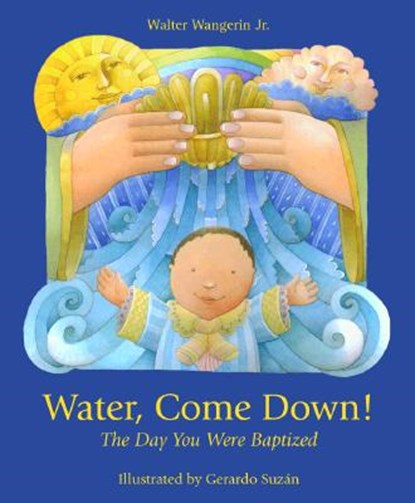 Water Come Down: The Day You Were Baptized, Walter Wangerin - Gebonden - 9780806637112
