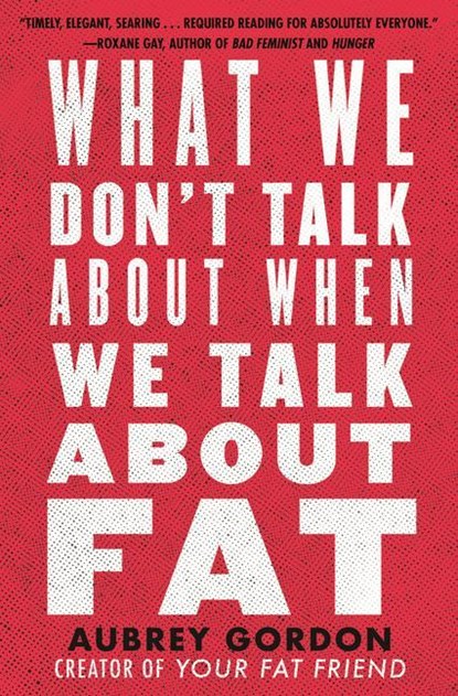 What We Don't Talk About When We Talk About Fat, Aubrey Gordon - Paperback - 9780807014776