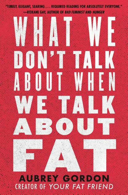 What We Don't Talk About When We Talk About Fat, Aubrey Gordon - Paperback - 9780807014776