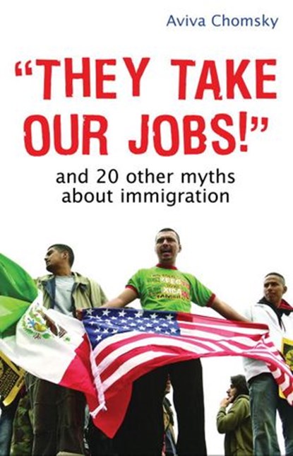 "They Take Our Jobs!", Aviva Chomsky - Ebook - 9780807041574
