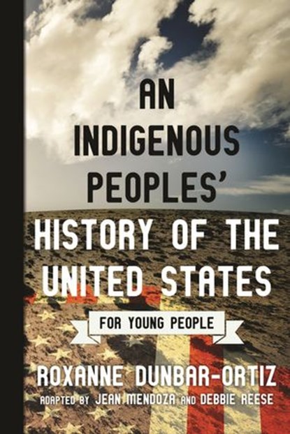 An Indigenous Peoples' History of the United States for Young People, Roxanne Dunbar-Ortiz ; Jean Mendoza ; Debbie Reese - Ebook - 9780807049402