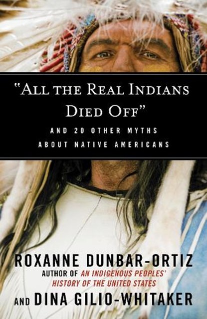 "All the Real Indians Died Off", Roxanne Dunbar-Ortiz ; Dina Gilio-Whitaker - Paperback - 9780807062654