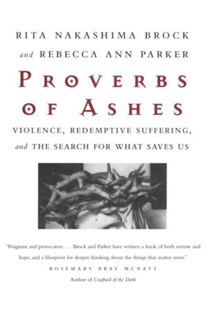 Proverbs of Ashes, Rita Nakashima Brock ; Rebecca Ann Parker - Ebook - 9780807067888