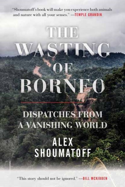 The Wasting of Borneo, Alex Shoumatoff - Paperback - 9780807081013