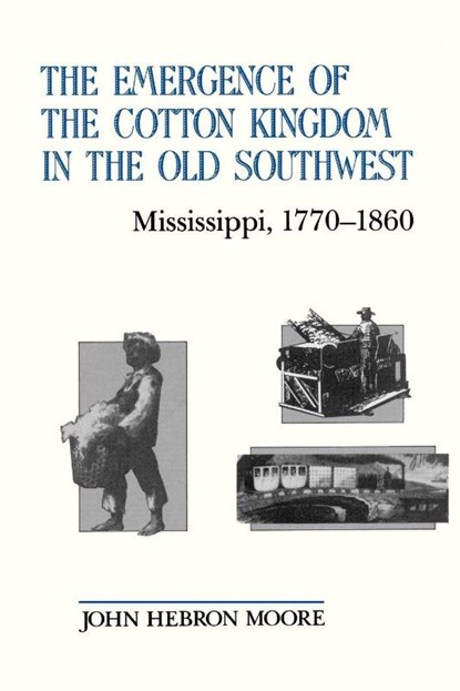 The Emergence of the Cotton Kingdom in the Old Southwest, John Hebron Moore - Paperback - 9780807114049