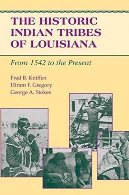 The Historic Indian Tribes of Louisiana, Fred B. Kniffen ; Hiram F. Gregory ; George A. Stokes - Paperback - 9780807119631