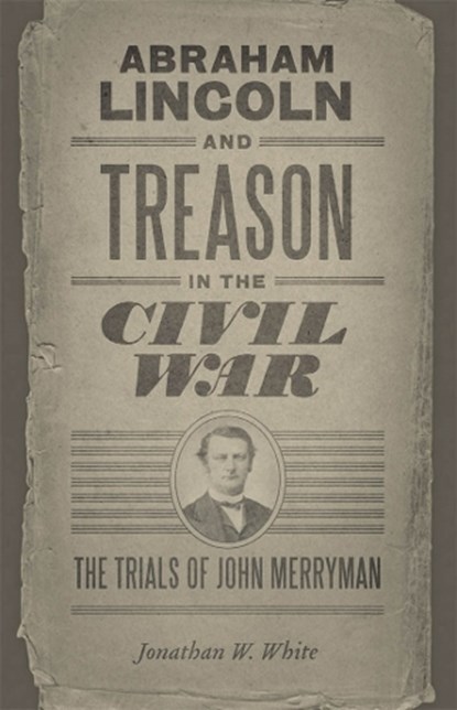 Abraham Lincoln and Treason in the Civil War, WHITE,  Jonathan W. - Paperback - 9780807143469