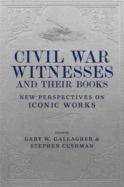 Civil War Witnesses and Their Books, Gary W. Gallagher ; Stephen Cushman - Gebonden - 9780807175804