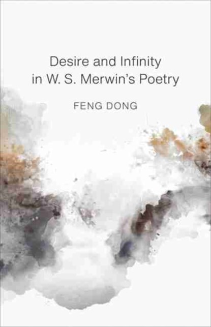 Desire and Infinity in W. S. Merwin's Poetry, Feng Dong - Gebonden - 9780807176115