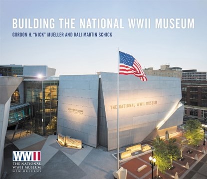 Building the National WWII Museum, Gordon H. "Nick" Mueller ; Kali Martin Schick - Gebonden - 9780807179512