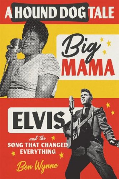A Hound Dog Tale: Big Mama, Elvis, and the Song That Changed Everything, Ben Wynne - Gebonden - 9780807181140