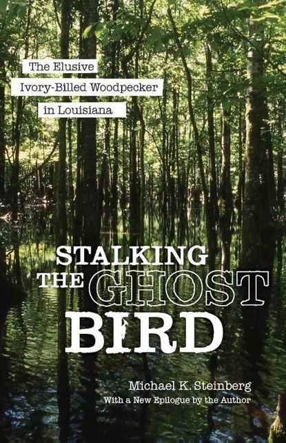Stalking the Ghost Bird, Michael K. Steinberg - Paperback - 9780807181744