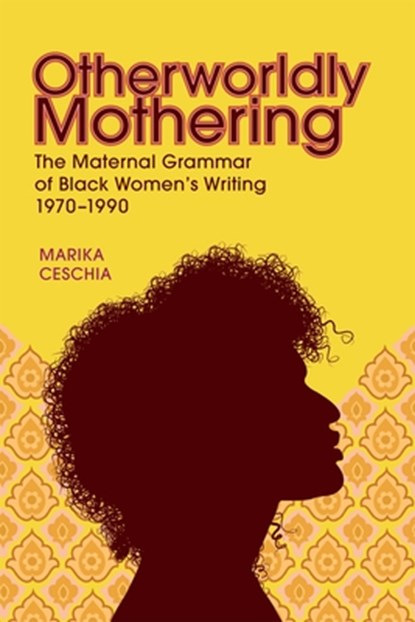 Otherworldly Mothering: The Maternal Grammar of Black Women's Writing, 1970-1990, Marika Ceschia - Gebonden - 9780807182499