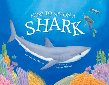 How to Spy on a Shark, Lori Haskins Houran ; Francisca Marquez - Paperback - 9780807534069