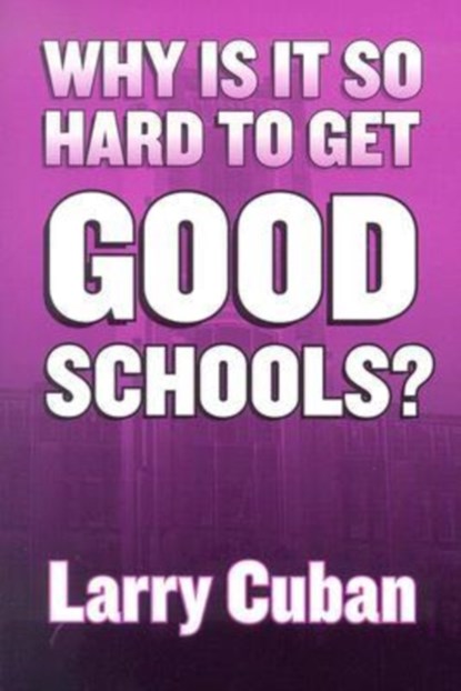 Why is it So Hard to Get Good Schools?, Larry Cuban - Paperback - 9780807742945
