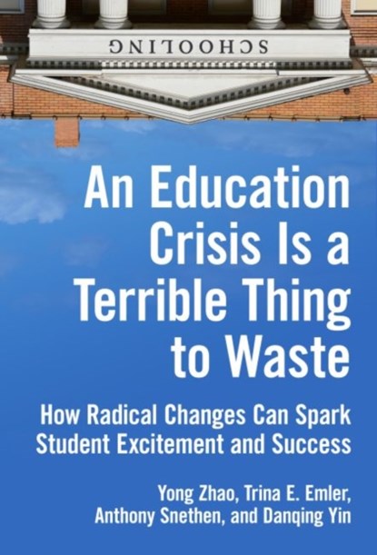 An Education Crisis Is a Terrible Thing to Waste, Yong Zhao ; Trina E. Emler ; Anthony Snethen ; Danqing Yin - Paperback - 9780807763391