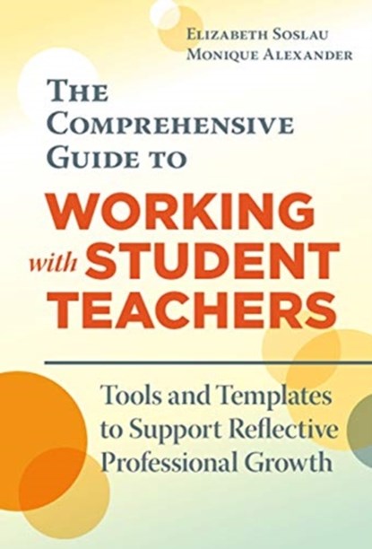 The Comprehensive Guide to Working with Student Teachers, Elizabeth Soslau ; Monique Alexander - Paperback - 9780807764947