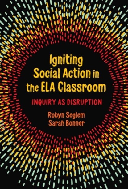 Igniting Social Action in the ELA Classroom, Robyn Seglem ; Sarah Bonner - Paperback - 9780807767542
