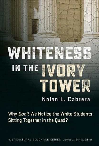 Whiteness in the Ivory Tower, Nolan L. Cabrera ; James A. Banks - Paperback - 9780807769164