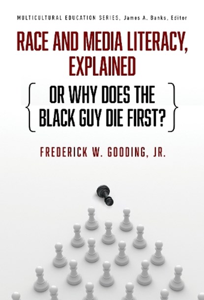 Race and Media Literacy, Explained (or Why Does the Black Guy Die First?), Frederick W. Gooding Jr. - Paperback - 9780807769409