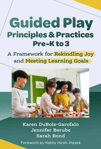 Guided Play Principles and Practices, Pre-K to 3: A Framework for Rekindling Joy and Meeting Learning Goals, Karen Dubois-Garofalo - Paperback - 9780807784013