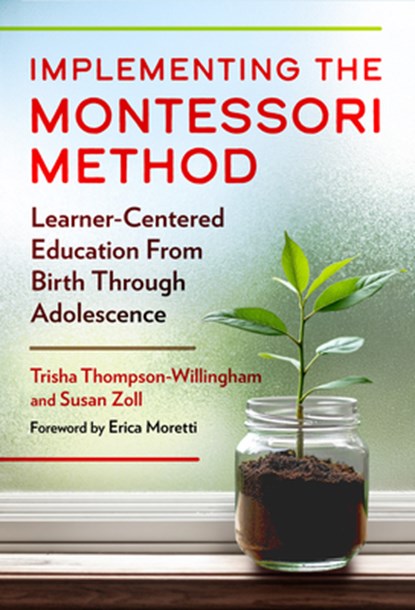 Implementing the Montessori Method: Learner-Centered Education from Birth Through Adolescence, Trisha Thompson-Willingham - Paperback - 9780807784112